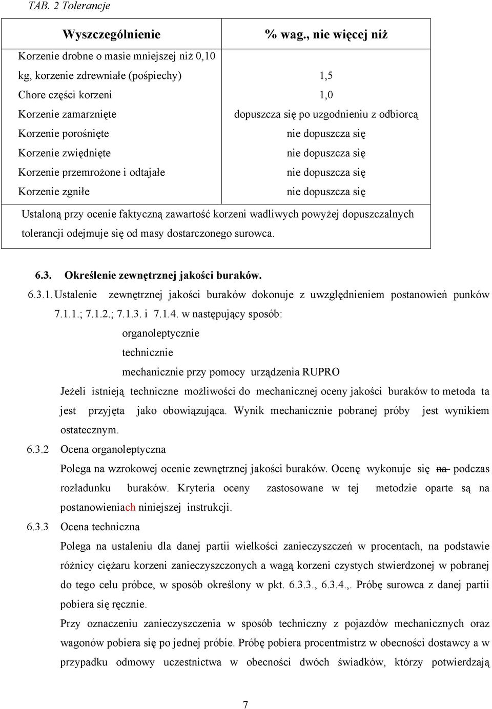 , nie więcej niŝ 1,5 1,0 dopuszcza się po uzgodnieniu z odbiorcą nie dopuszcza się nie dopuszcza się nie dopuszcza się nie dopuszcza się Ustaloną przy ocenie faktyczną zawartość korzeni wadliwych