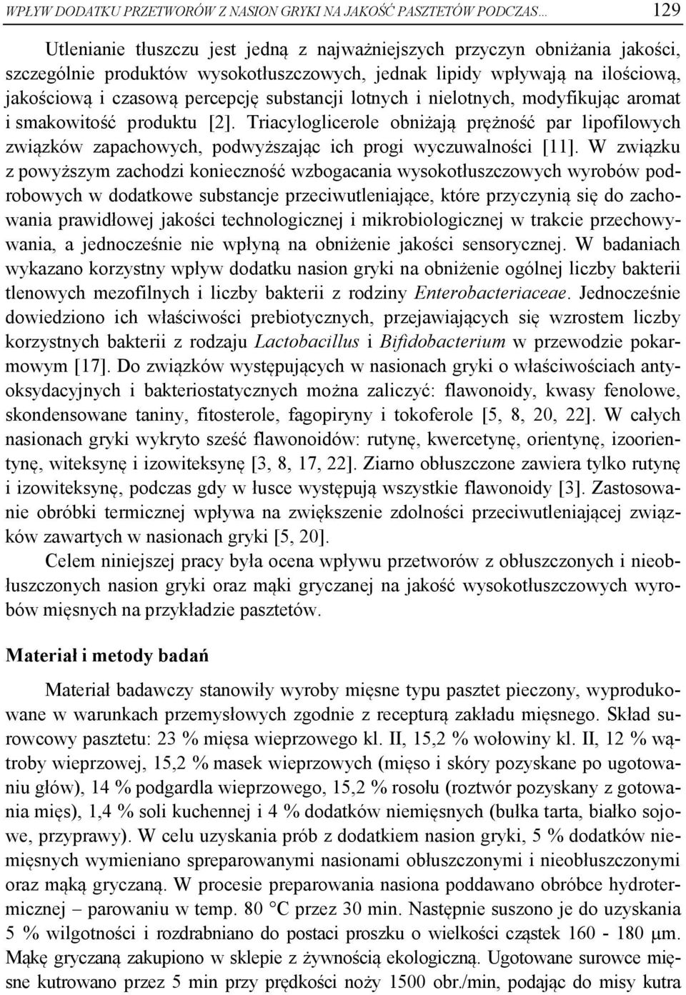 Tricyloglicerole obniżją prężność pr lipofilowych związków zpchowych, podwyższjąc ich progi wyczuwlności [11].