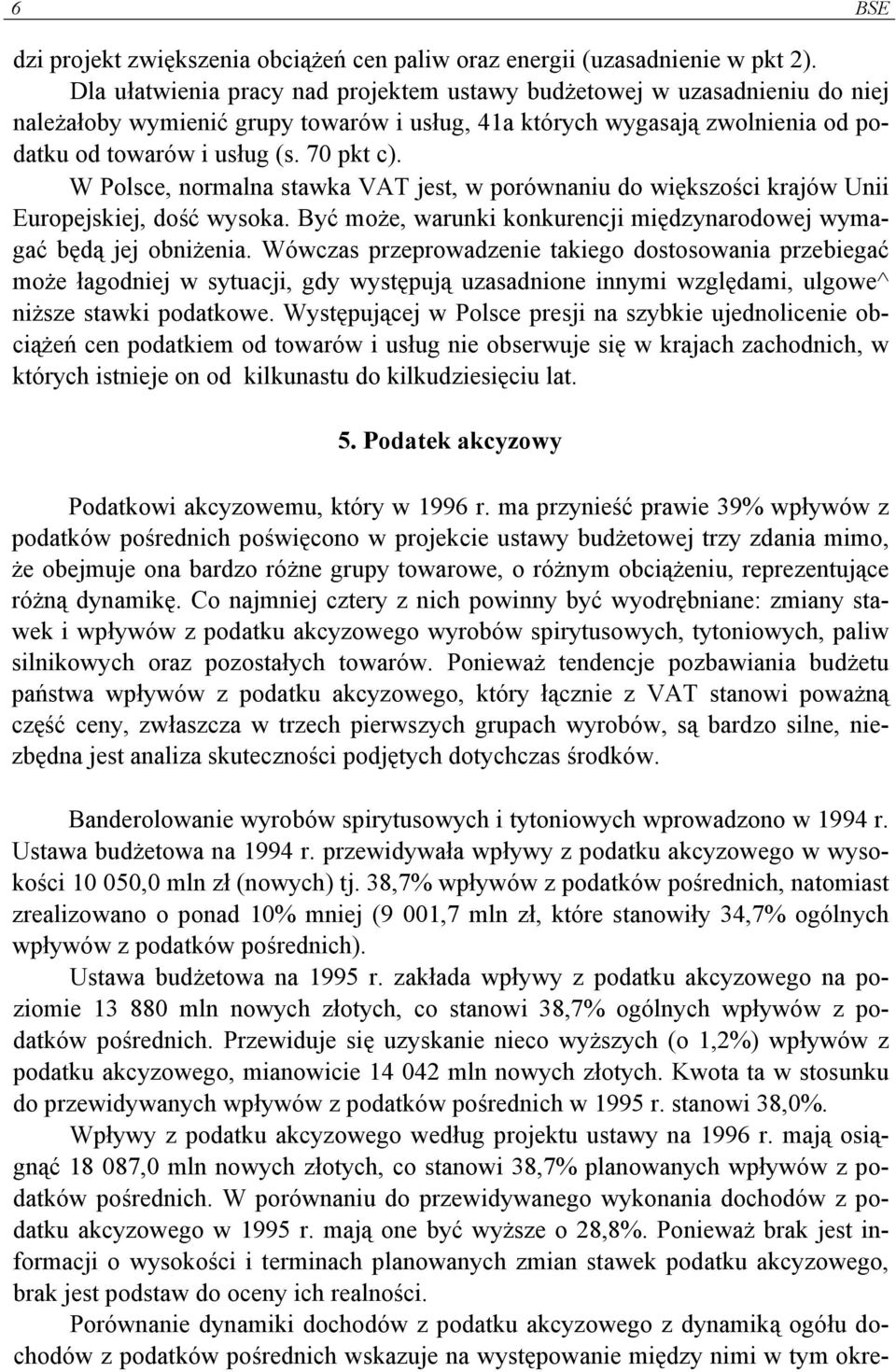 W Polsce, normalna stawka VAT jest, w porównaniu do większości krajów Unii Europejskiej, dość wysoka. Być może, warunki konkurencji międzynarodowej wymagać będą jej obniżenia.