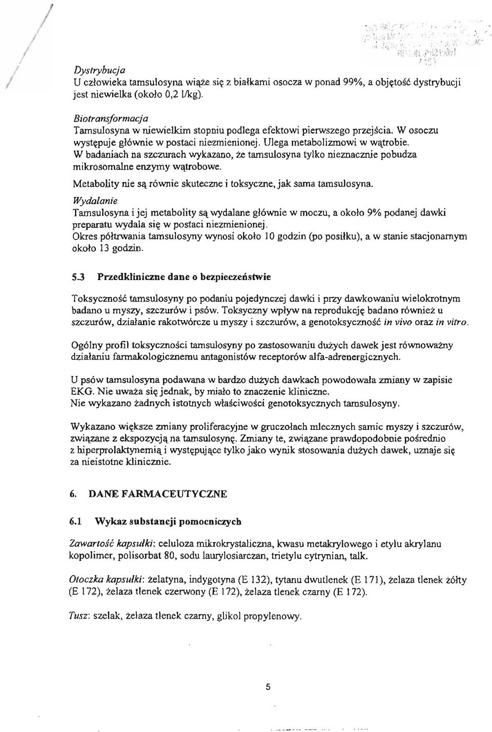 Biotransformacja Tamsulosyna w niewielkim stopniu podlega efektowi pierwszego przejscia. W osoczu wystepuje glównie w postaci niezmienionej. Ulega metabolizmowi w watrobie.