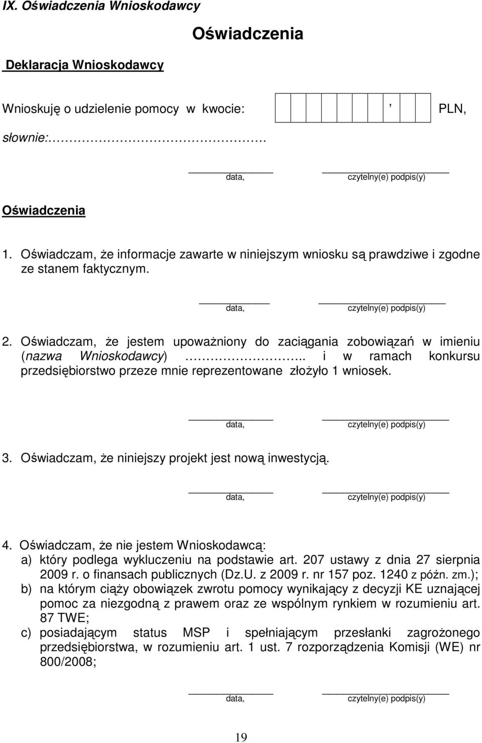 . i w ramach konkursu przedsiębiorstwo przeze mnie reprezentowane złożyło 1 wniosek. 3. Oświadczam, że niniejszy projekt jest nową inwestycją. 4.