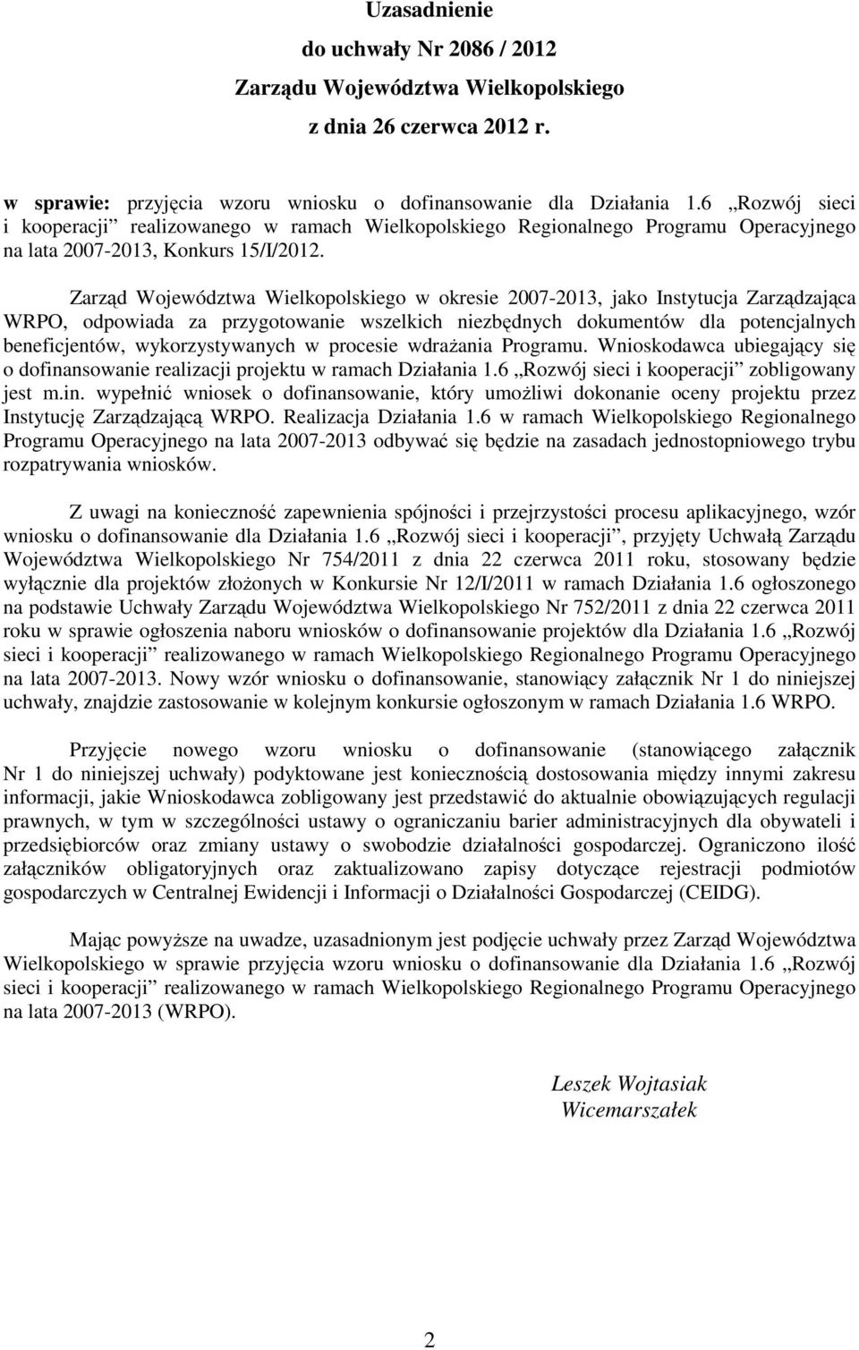 Zarząd Województwa Wielkopolskiego w okresie 2007-2013, jako Instytucja Zarządzająca WRPO, odpowiada za przygotowanie wszelkich niezbędnych dokumentów dla potencjalnych beneficjentów,