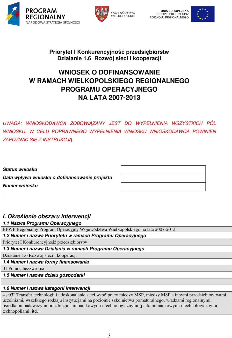 WNIOSKU. W CELU POPRAWNEGO WYPEŁNIENIA WNIOSKU WNIOSKODAWCA POWINIEN ZAPOZNAĆ SIĘ Z INSTRUKCJĄ. Status wniosku Data wpływu wniosku o dofinansowanie projektu Numer wniosku. I. Określenie obszaru interwencji 1.