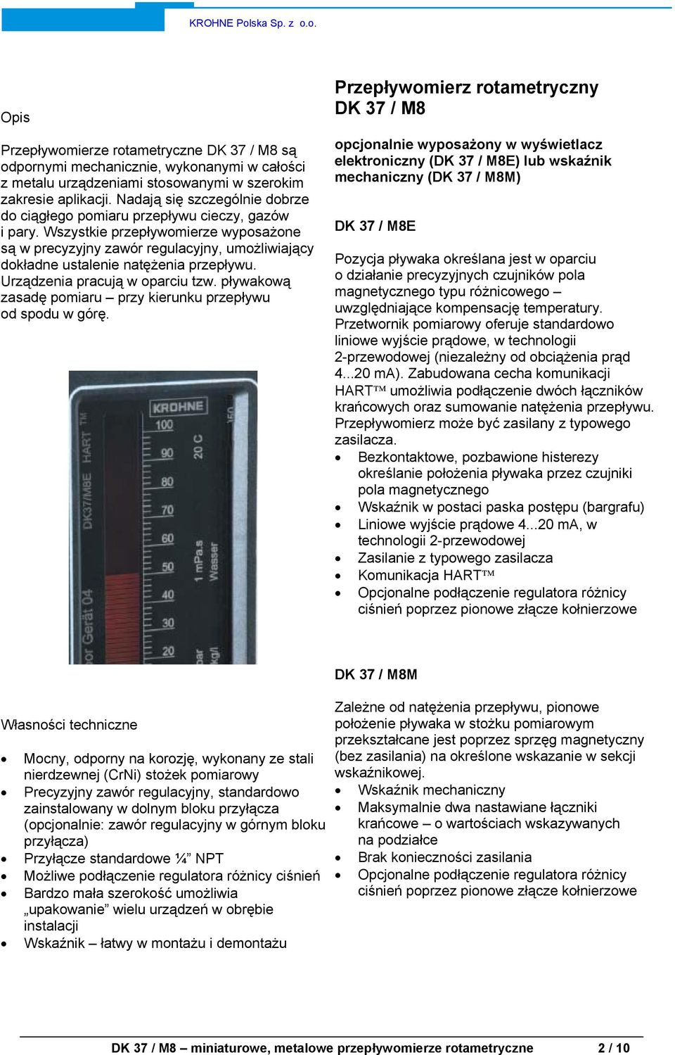 Wszystkie przepływomierze wyposażone są w precyzyjny zawór regulacyjny, umożliwiający dokładne ustalenie natężenia przepływu. Urządzenia pracują w oparciu tzw.