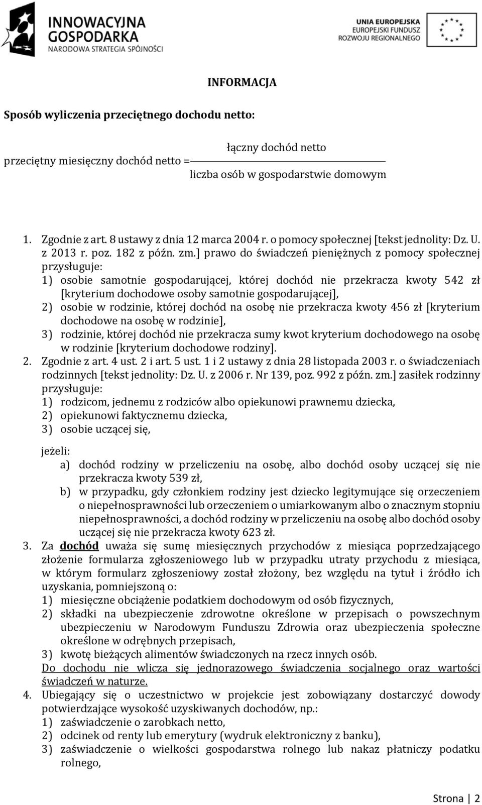 ] prawo do świadczeń pieniężnych z pomocy społecznej przysługuje: 1) osobie samotnie gospodarującej, której dochód nie przekracza kwoty 542 zł [kryterium dochodowe osoby samotnie gospodarującej], 2)