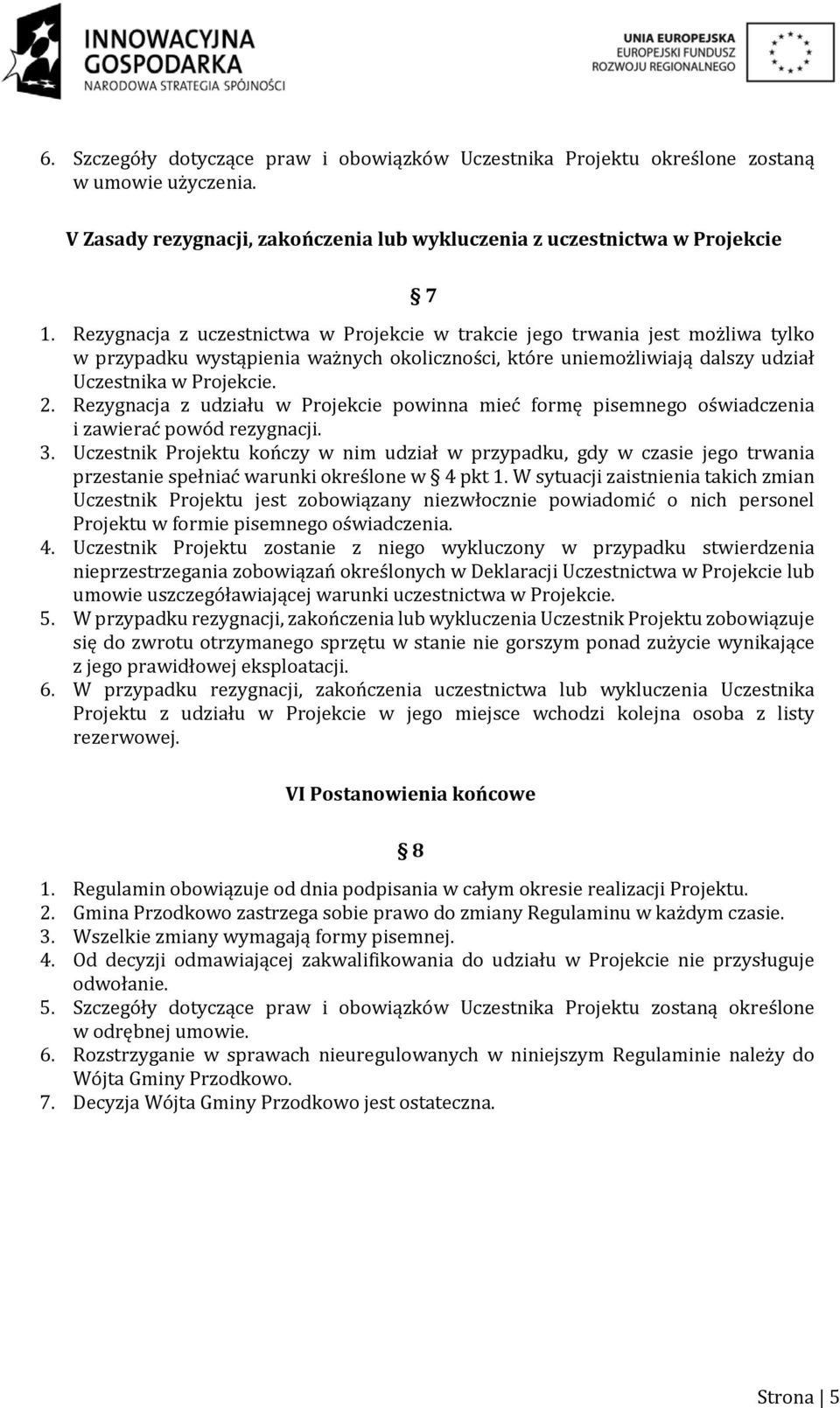 Rezygnacja z udziału w Projekcie powinna mieć formę pisemnego oświadczenia i zawierać powód rezygnacji. 3.