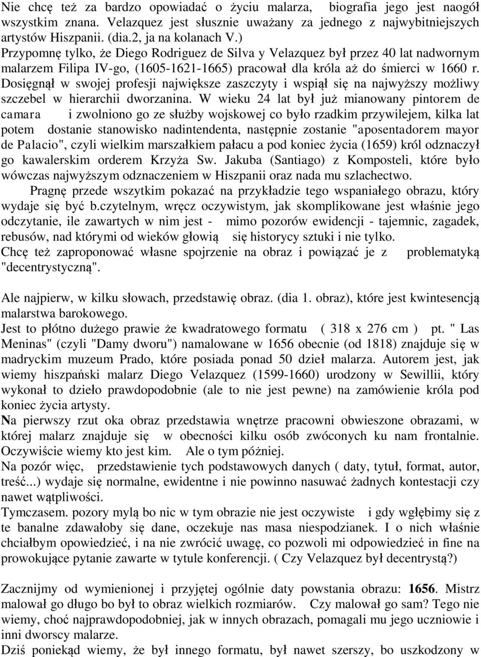Dosięgnął w swojej profesji największe zaszczyty i wspiął się na najwyższy możliwy szczebel w hierarchii dworzanina.