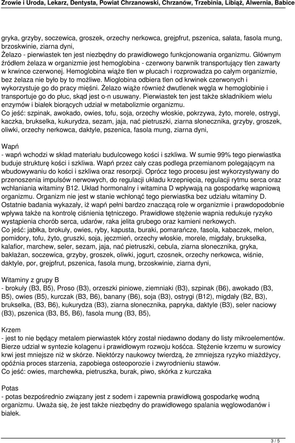 Hemoglobina wiąże tlen w płucach i rozprowadza po całym organizmie, bez żelaza nie było by to możliwe. Mioglobina odbiera tlen od krwinek czerwonych i wykorzystuje go do pracy mięśni.
