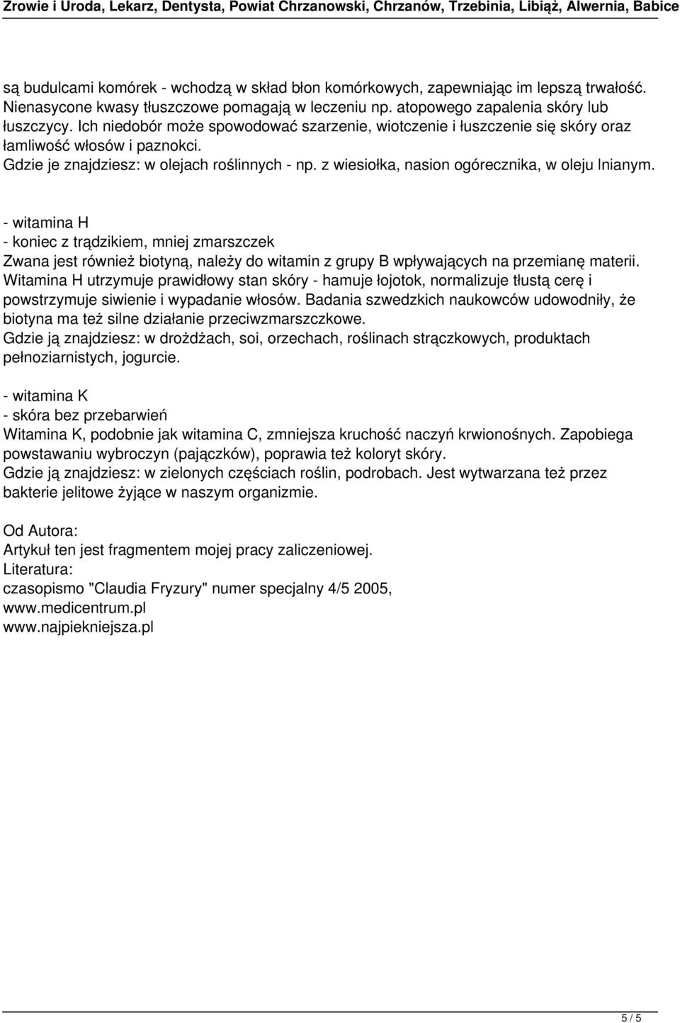 z wiesiołka, nasion ogórecznika, w oleju lnianym. - witamina H - koniec z trądzikiem, mniej zmarszczek Zwana jest również biotyną, należy do witamin z grupy B wpływających na przemianę materii.