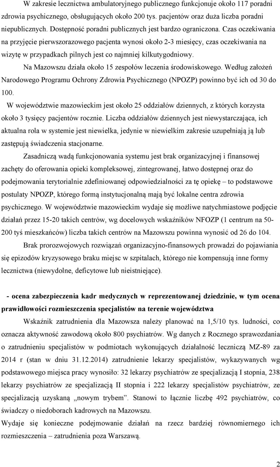 Czas oczekiwania na przyjęcie pierwszorazowego pacjenta wynosi około 2-3 miesięcy, czas oczekiwania na wizytę w przypadkach pilnych jest co najmniej kilkutygodniowy.