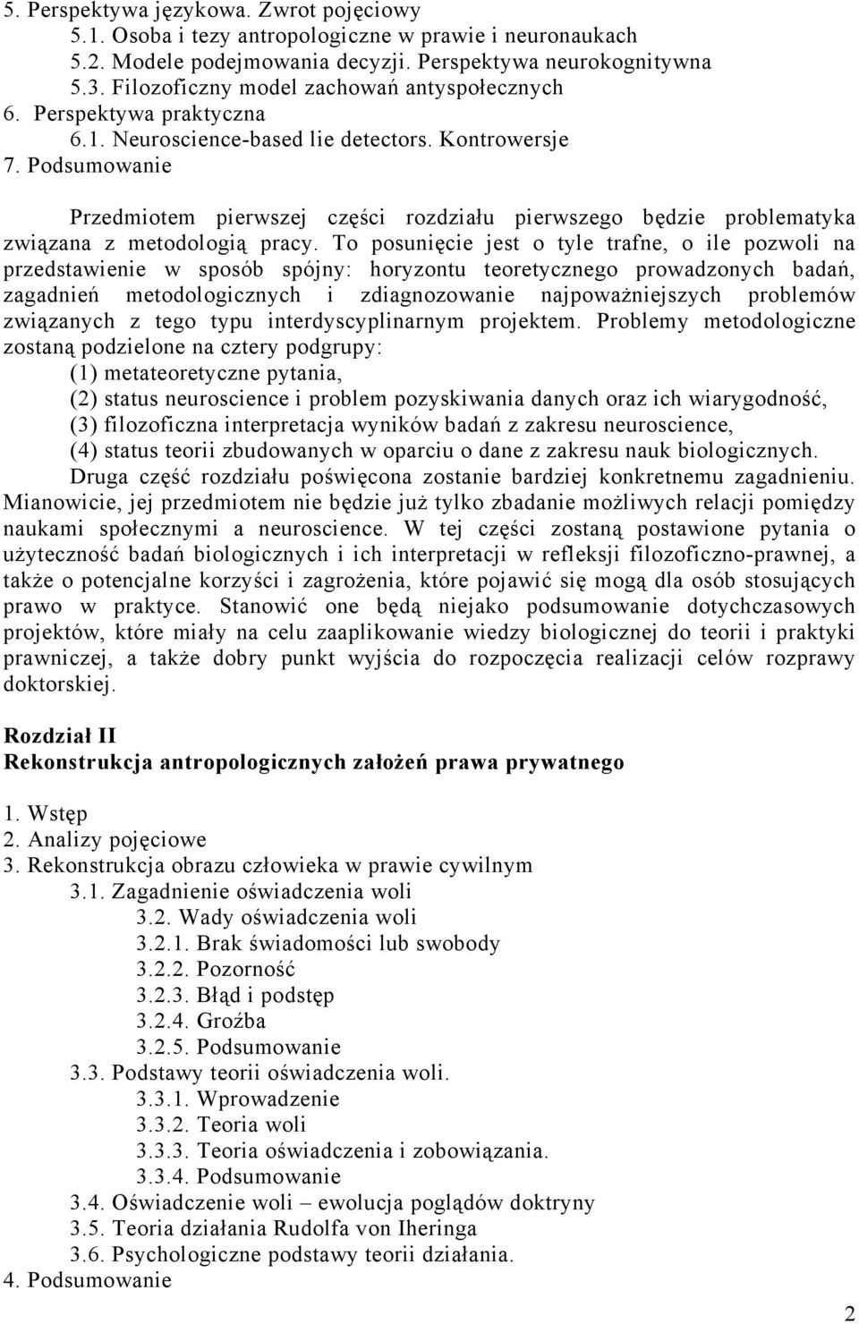 Podsumowanie Przedmiotem pierwszej części rozdziału pierwszego będzie problematyka związana z metodologią pracy.