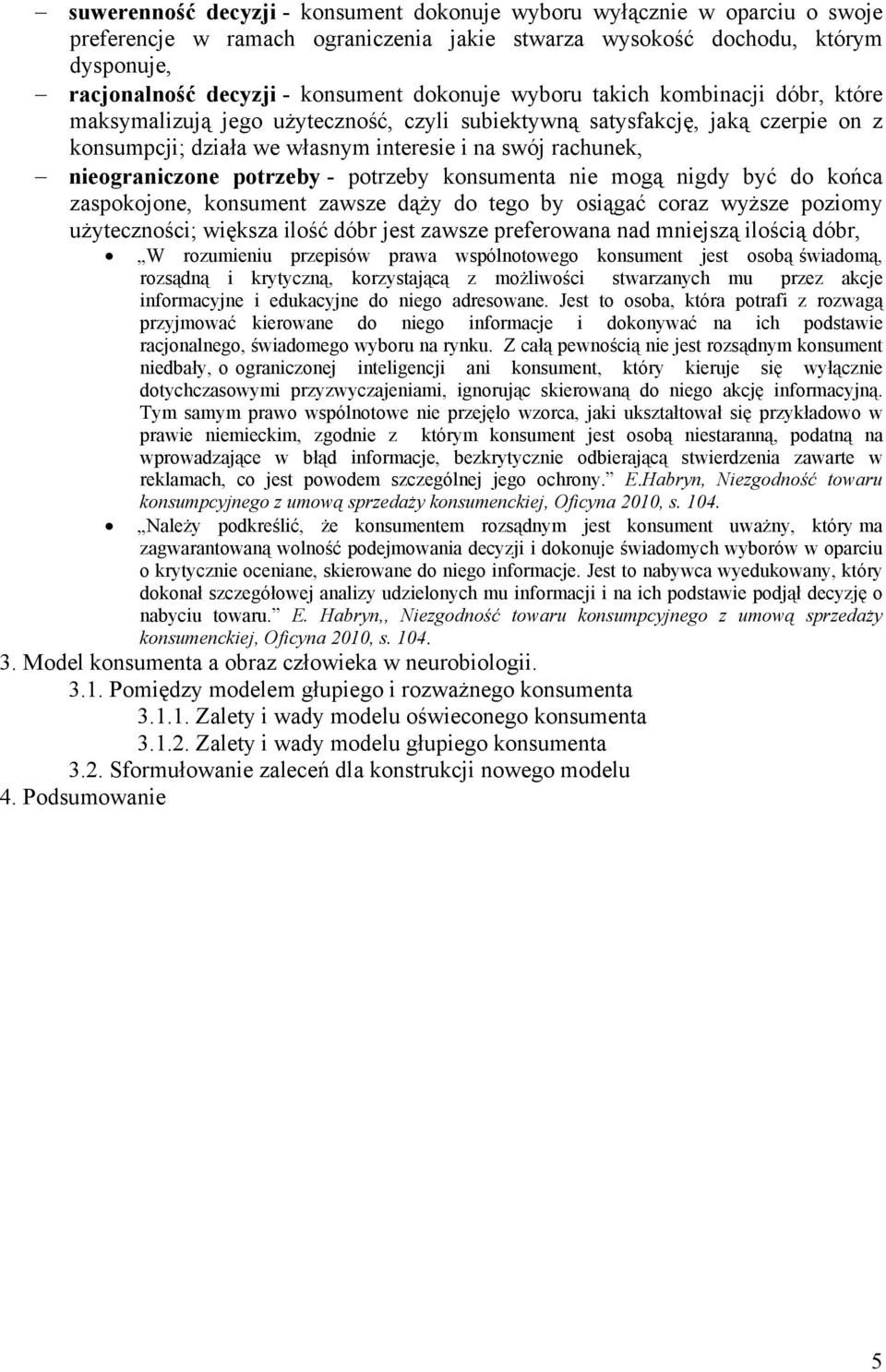 nieograniczone potrzeby - potrzeby konsumenta nie mogą nigdy być do końca zaspokojone, konsument zawsze dąży do tego by osiągać coraz wyższe poziomy użyteczności; większa ilość dóbr jest zawsze