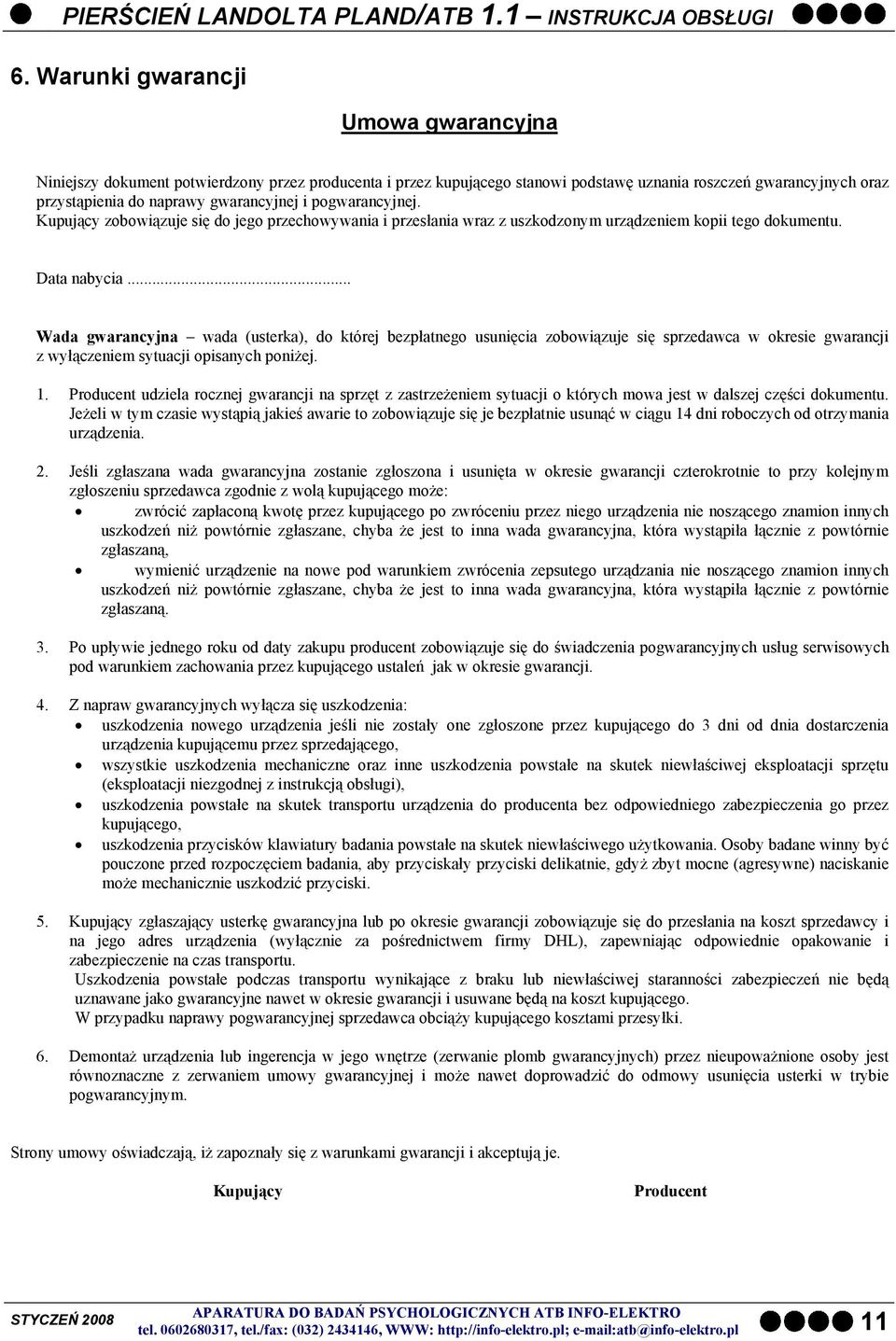.. Wada gwarancyjna wada (usterka), do której bezpłatnego usunięcia zobowiązuje się sprzedawca w okresie gwarancji z wyłączeniem sytuacji opisanych poniżej. 1.