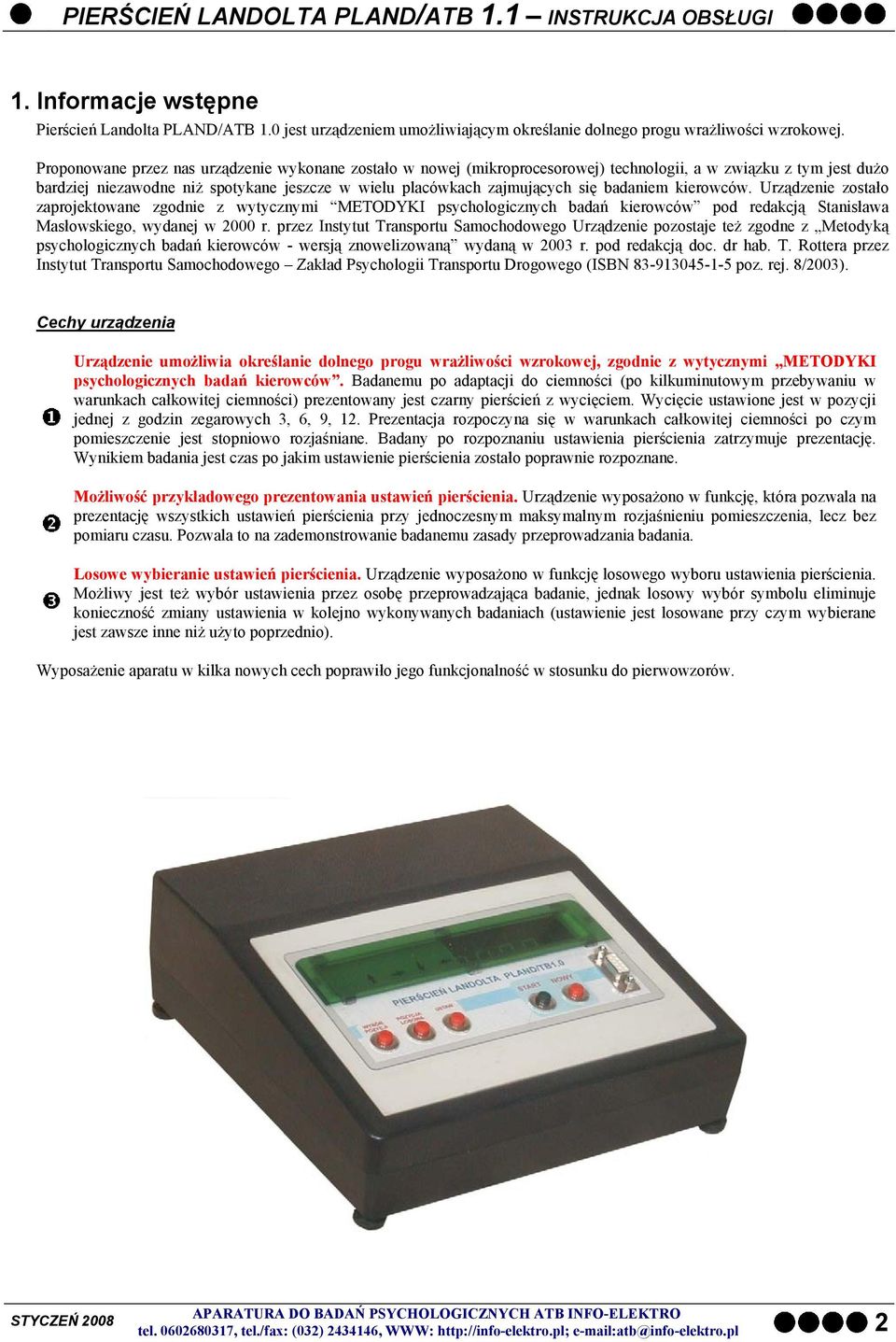 badaniem kierowców. Urządzenie zostało zaprojektowane zgodnie z wytycznymi METODYKI psychologicznych badań kierowców pod redakcją Stanisława Masłowskiego, wydanej w 2000 r.