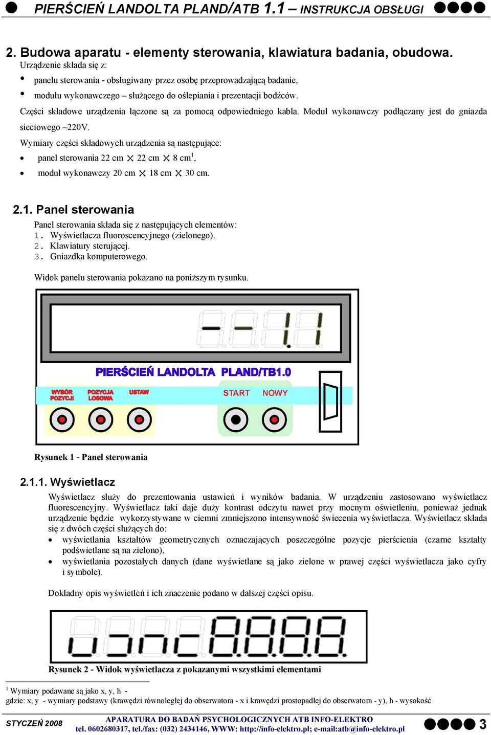 Części składowe urządzenia łączone są za pomocą odpowiedniego kabla. Moduł wykonawczy podłączany jest do gniazda sieciowego ~220V.
