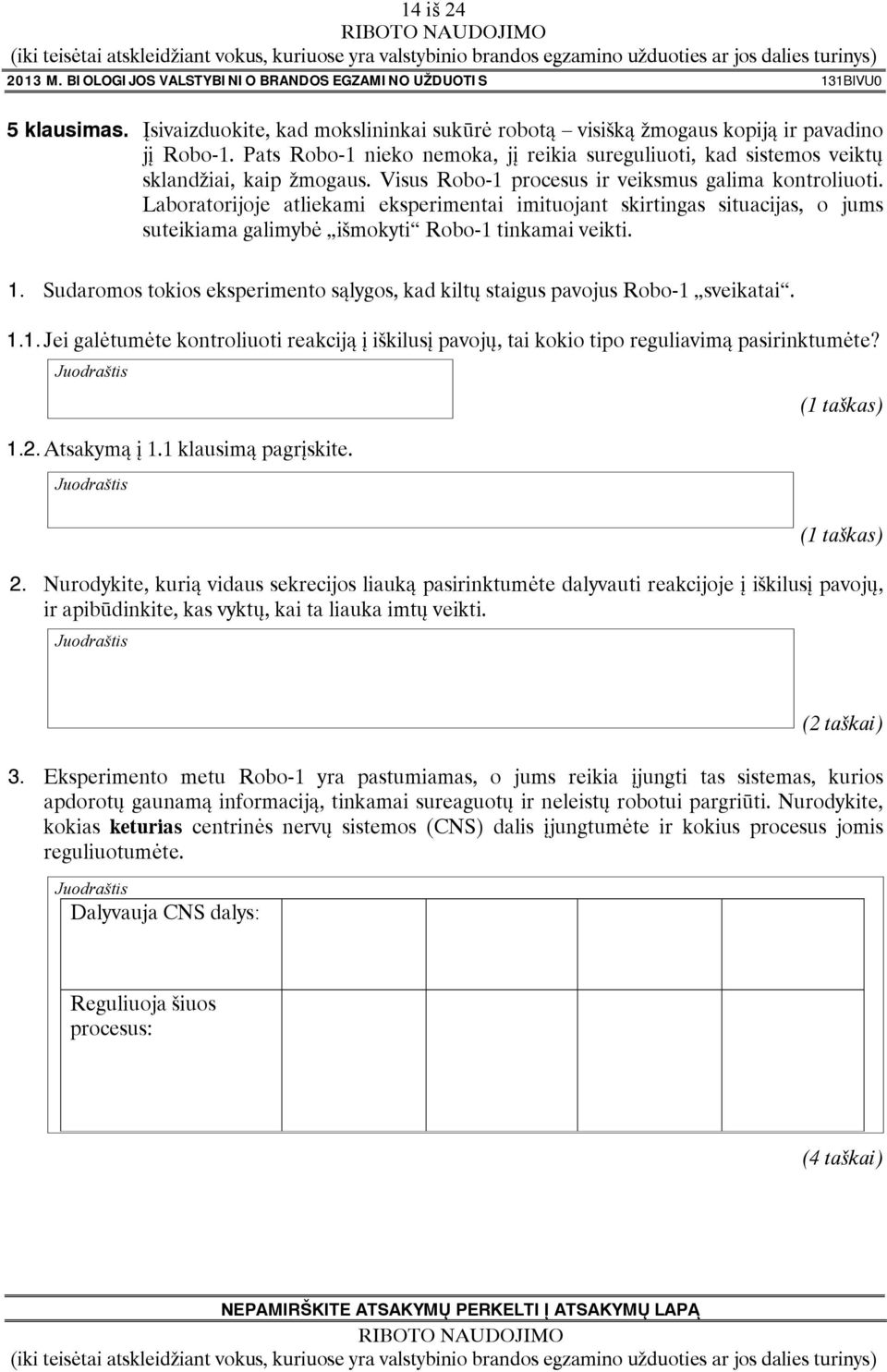 Laboratorijoje atliekami eksperimentai imituojant skirtingas situacijas, o jums suteikiama galimybė išmokyti Robo-1 tinkamai veikti. 1.