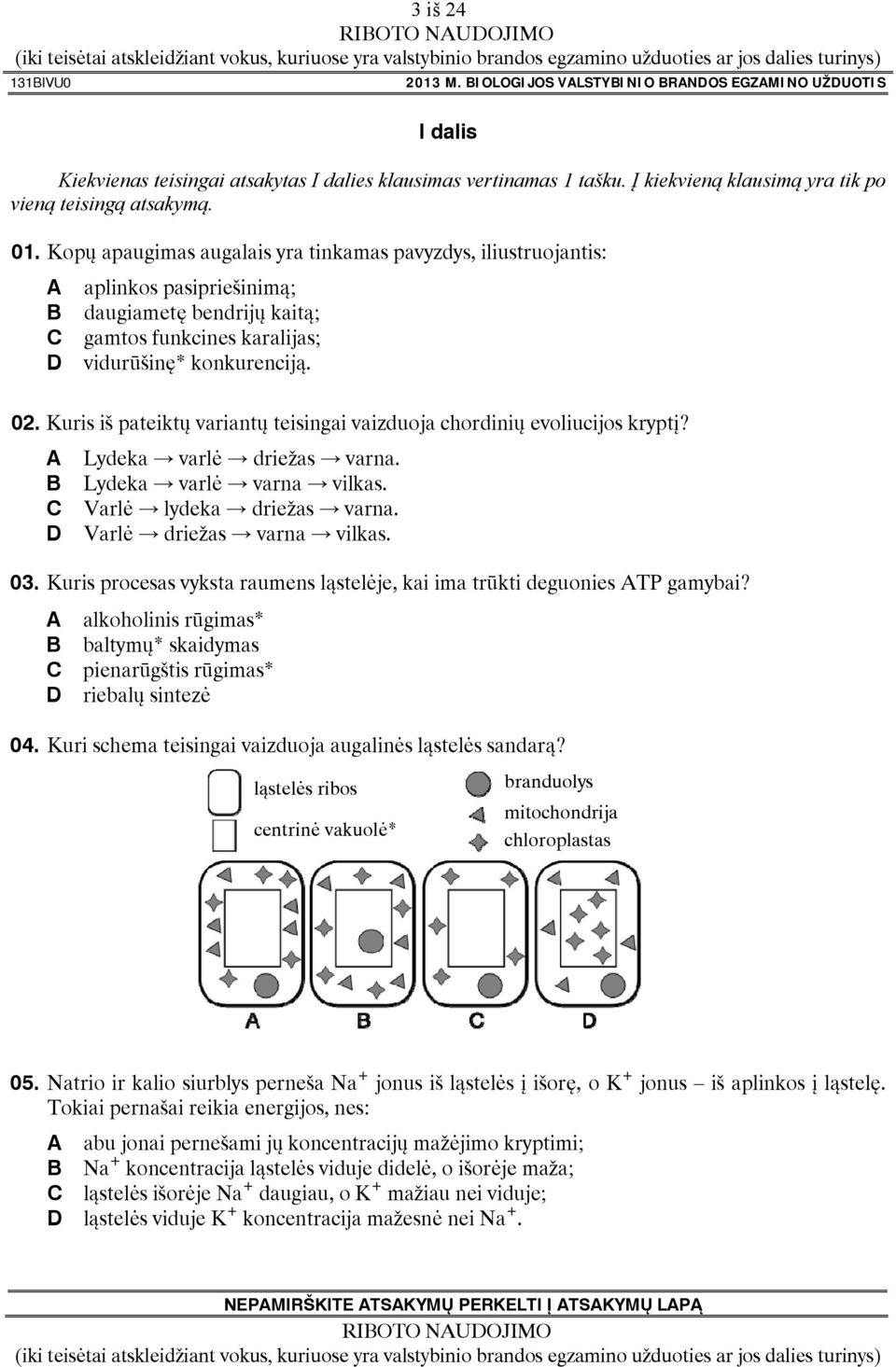Kopų apaugimas augalais yra tinkamas pavyzdys, iliustruojantis: A B C D aplinkos pasipriešinimą; daugiametę bendrijų kaitą; gamtos funkcines karalijas; vidurūšinę* konkurenciją. 02.