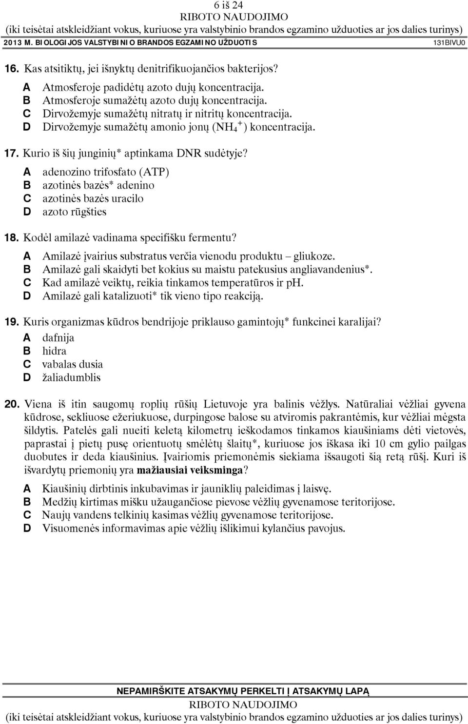 Kurio iš šių junginių* aptinkama DNR sudėtyje? A adenozino trifosfato (ATP) B azotinės bazės* adenino C azotinės bazės uracilo D azoto rūgšties 18. Kodėl amilazė vadinama specifišku fermentu?