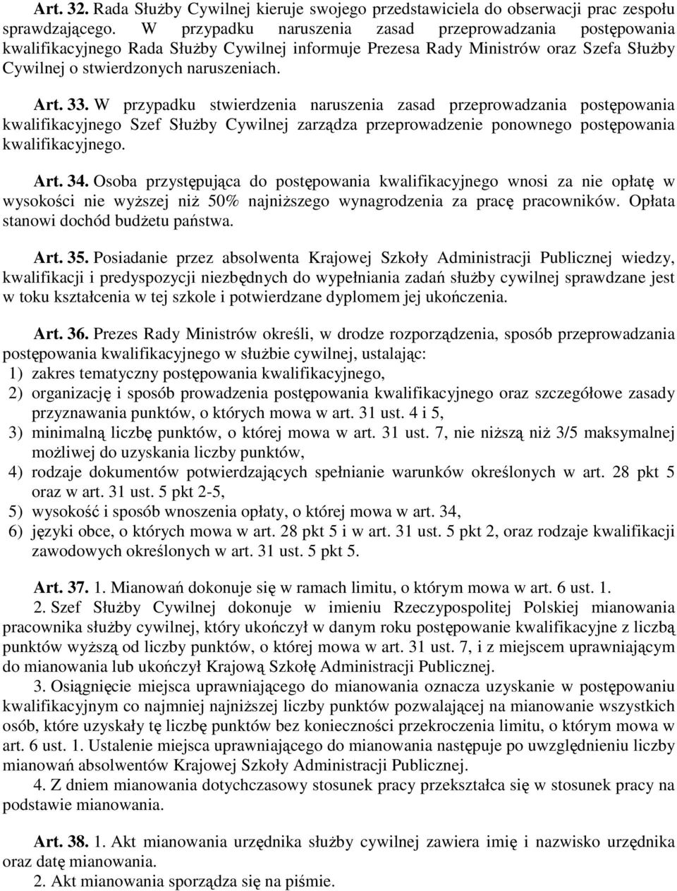 W przypadku stwierdzenia naruszenia zasad przeprowadzania postępowania kwalifikacyjnego Szef SłuŜby Cywilnej zarządza przeprowadzenie ponownego postępowania kwalifikacyjnego. Art. 34.