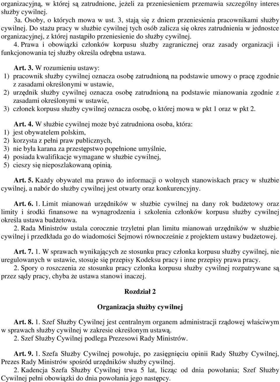 Do staŝu pracy w słuŝbie cywilnej tych osób zalicza się okres zatrudnienia w jednostce organizacyjnej, z której nastąpiło przeniesienie do słuŝby cywilnej. 4.