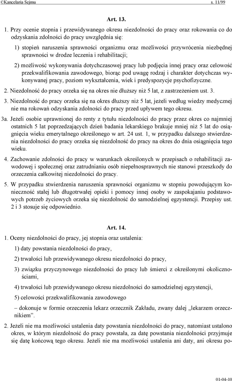 . 1. Przy ocenie stopnia i przewidywanego okresu niezdolności do pracy oraz rokowania co do odzyskania zdolności do pracy uwzględnia się: 1) stopień naruszenia sprawności organizmu oraz możliwości