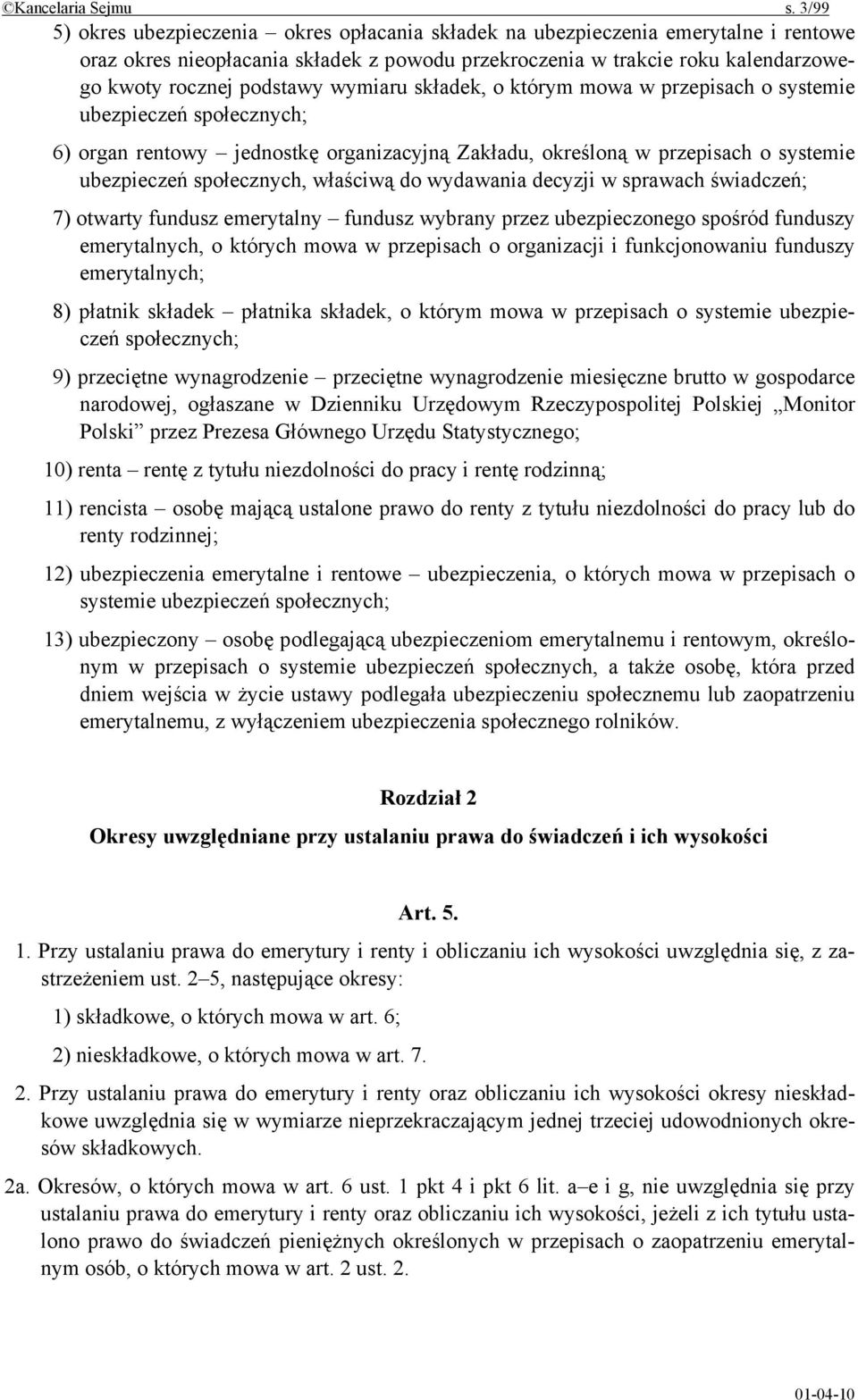 wymiaru składek, o którym mowa w przepisach o systemie ubezpieczeń społecznych; 6) organ rentowy jednostkę organizacyjną Zakładu, określoną w przepisach o systemie ubezpieczeń społecznych, właściwą