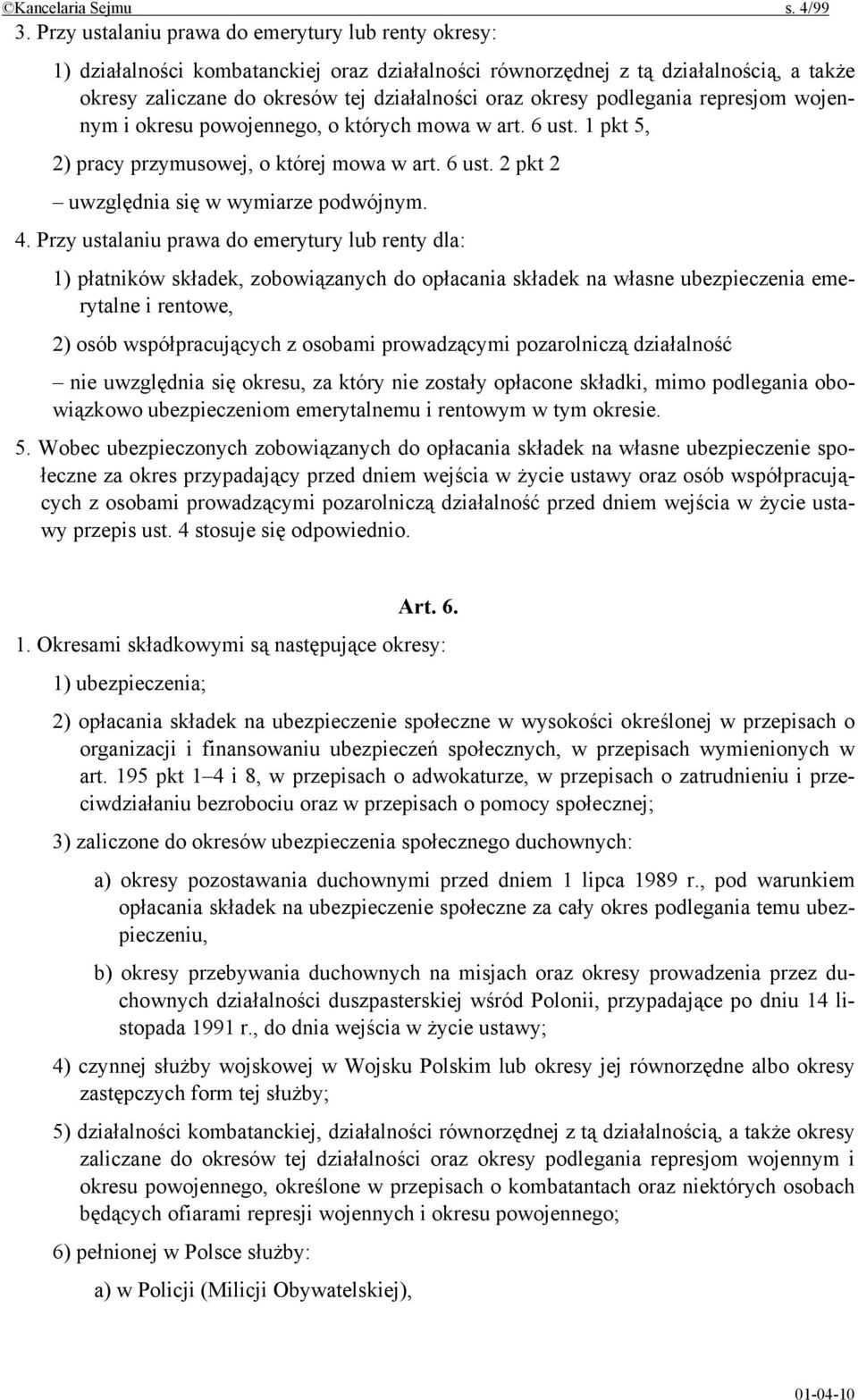 podlegania represjom wojennym i okresu powojennego, o których mowa w art. 6 ust. 1 pkt 5, 2) pracy przymusowej, o której mowa w art. 6 ust. 2 pkt 2 uwzględnia się w wymiarze podwójnym. 4.