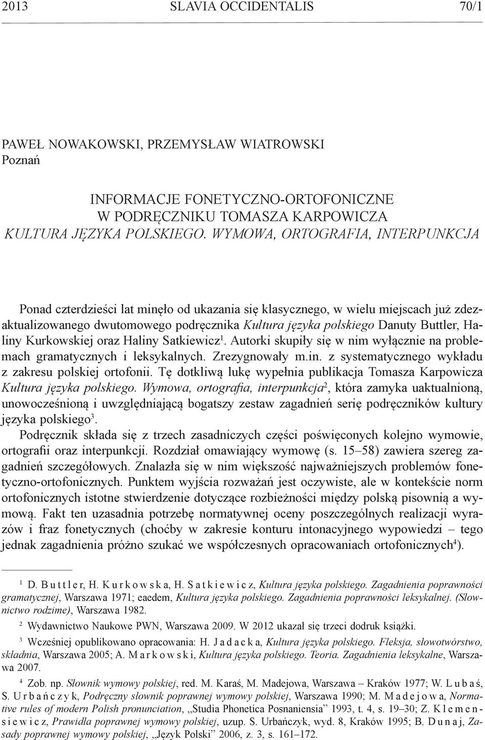 Haliny Kurkowskiej oraz Haliny Satkiewicz 1. Autorki skupiły się w nim wyłącznie na problemach gramatycznych i leksykalnych. Zrezygnowały m.in. z systematycznego wykładu z zakresu polskiej ortofonii.