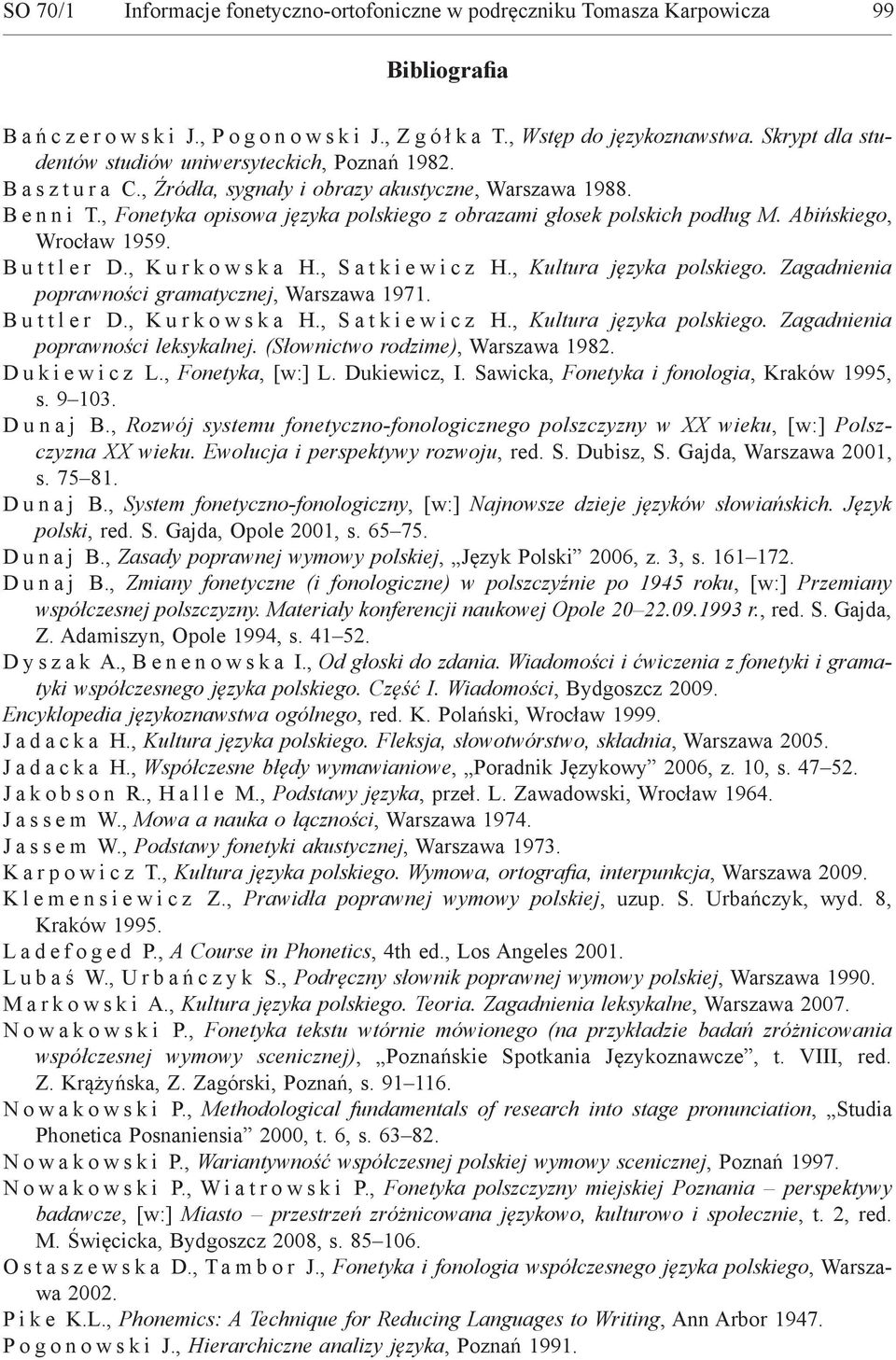 , Fonetyka opisowa języka polskiego z obrazami głosek polskich podług M. Abińskiego, Wrocław 1959. B u t t l e r D., K u r k o w s k a H., S a t k i e w i c z H., Kultura języka polskiego.