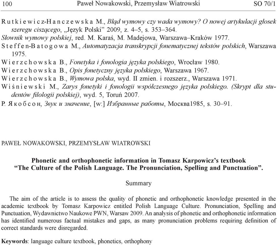 W i e r z c h o w s k a B., Fonetyka i fonologia języka polskiego, Wrocław 1980. W i e r z c h o w s k a B., Opis fonetyczny języka polskiego, Warszawa 1967. W i e r z c h o w s k a B., Wymowa polska, wyd.