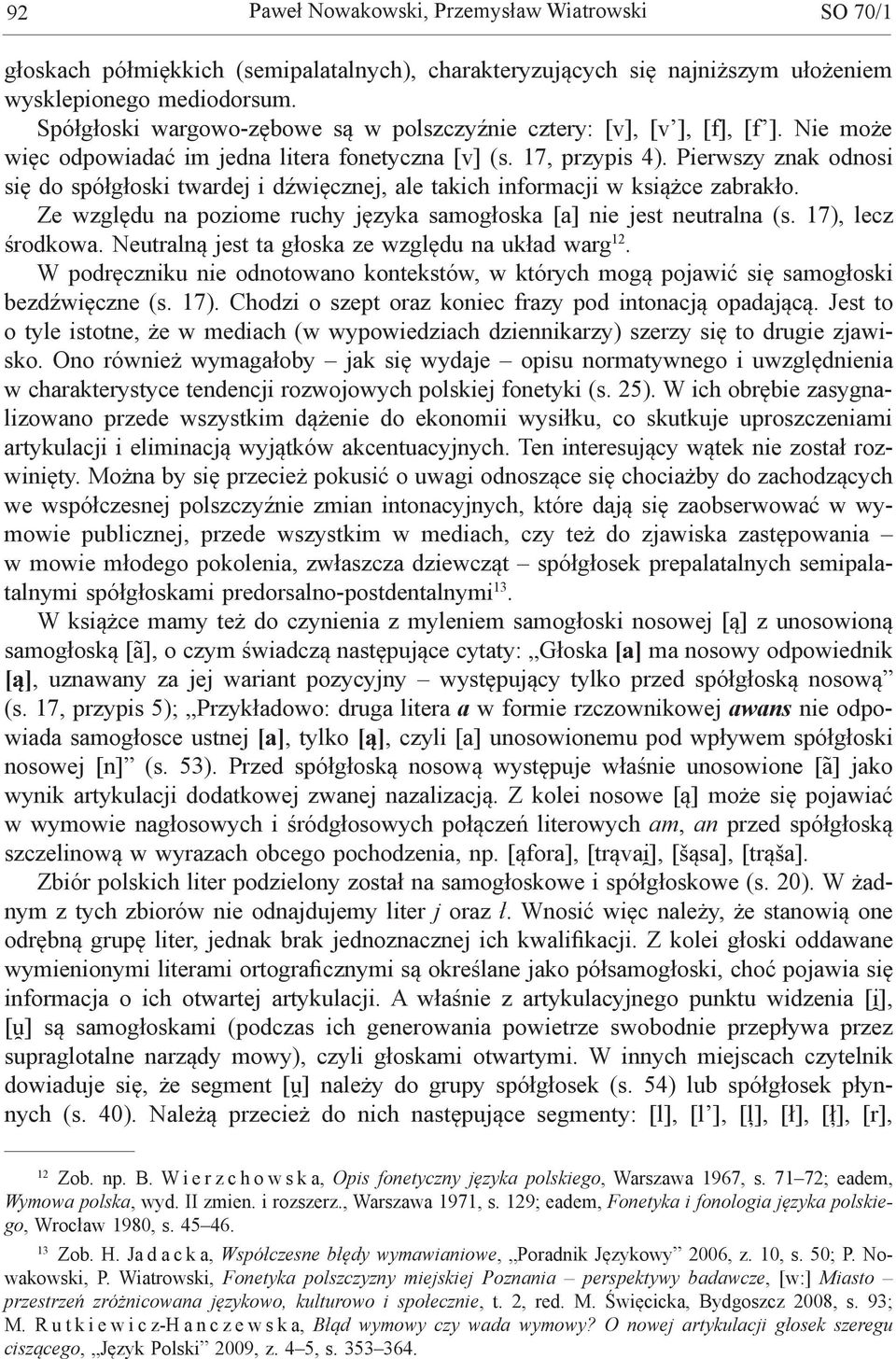Pierwszy znak odnosi się do spółgłoski twardej i dźwięcznej, ale takich informacji w książce zabrakło. Ze względu na poziome ruchy języka samogłoska [a] nie jest neutralna (s. 17), lecz środkowa.