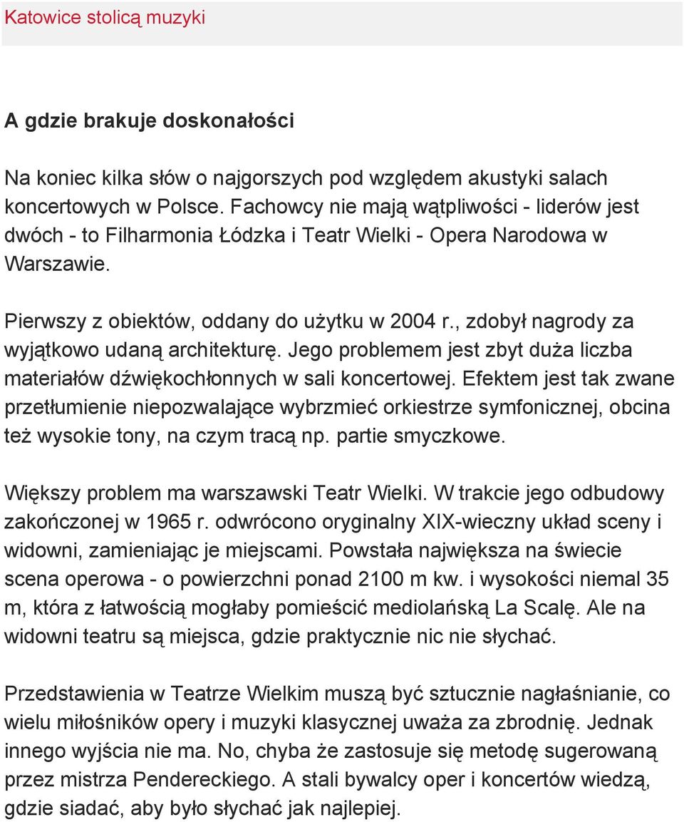 , zdobył nagrody za wyjątkowo udaną architekturę. Jego problemem jest zbyt duża liczba materiałów dźwiękochłonnych w sali koncertowej.
