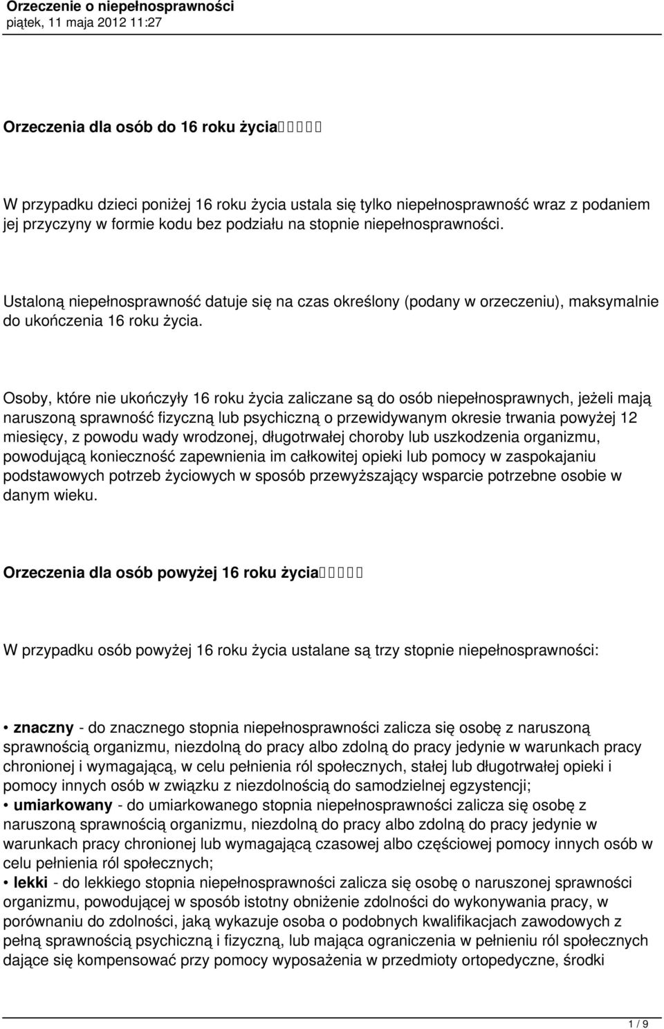 Osoby, które nie ukończyły 16 roku życia zaliczane są do osób niepełnosprawnych, jeżeli mają naruszoną sprawność fizyczną lub psychiczną o przewidywanym okresie trwania powyżej 12 miesięcy, z powodu