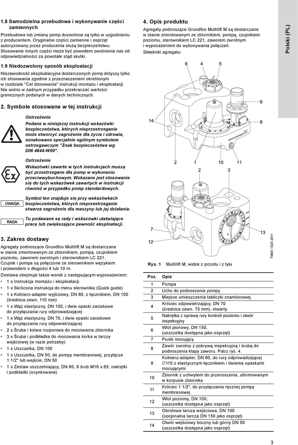 Opis produktu Agregaty podnoszące Grundfos Multilift M są dostarczane w stanie zmontowanym ze zbiornikiem, pompą, czujnikiem poziomu, sterownikiem LC 221, zaworem zwrotnym iwyposażeniem do