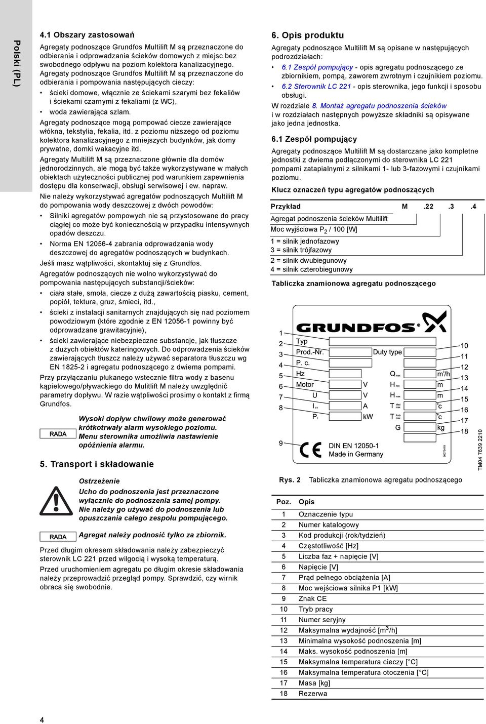 Agregaty podnoszące Grundfos Multilift M są przeznaczone do odbierania i pompowania następujących cieczy: ścieki domowe, włącznie ze ściekami szarymi bez fekaliów i ściekami czarnymi z fekaliami (z