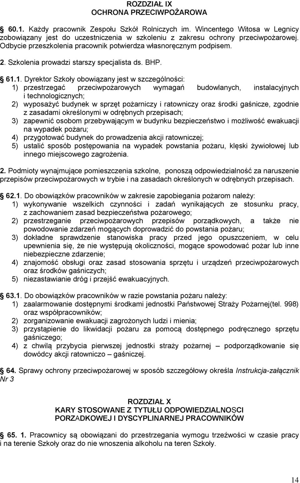 1. Dyrektor Szkoły obowiązany jest w szczególności: 1) przestrzegać przeciwpożarowych wymagań budowlanych, instalacyjnych i technologicznych; 2) wyposażyć budynek w sprzęt pożarniczy i ratowniczy