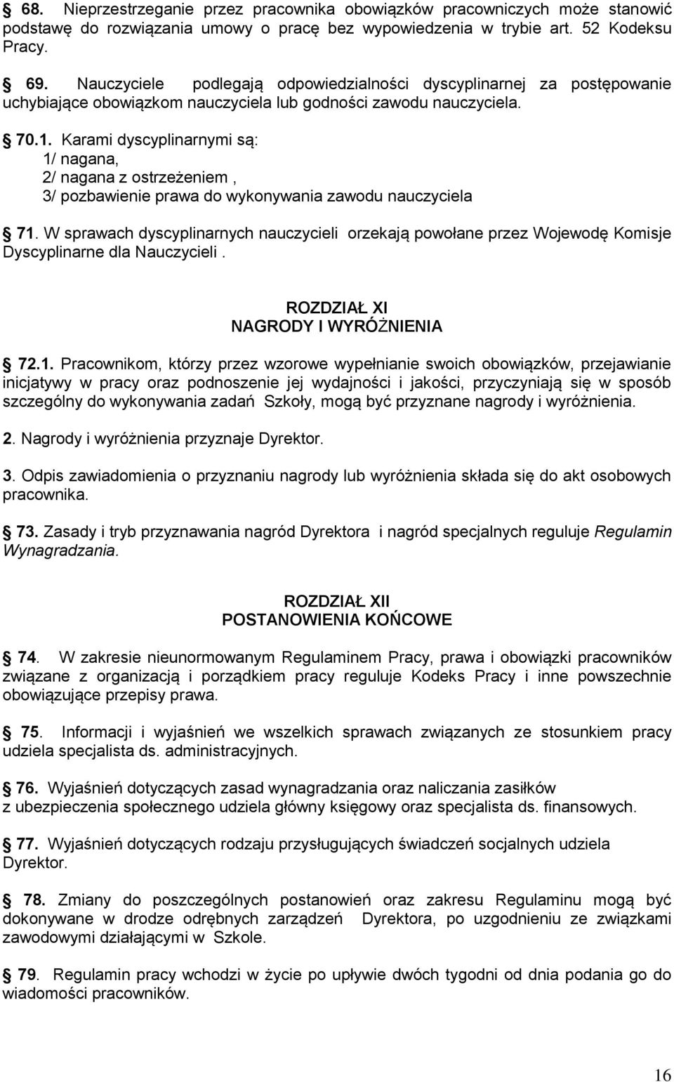 Karami dyscyplinarnymi są: 1/ nagana, 2/ nagana z ostrzeżeniem, 3/ pozbawienie prawa do wykonywania zawodu nauczyciela 71.