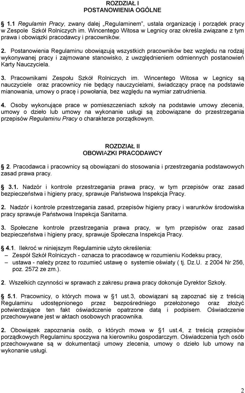 Postanowienia Regulaminu obowiązują wszystkich pracowników bez względu na rodzaj wykonywanej pracy i zajmowane stanowisko, z uwzględnieniem odmiennych postanowień Karty Nauczyciela. 3.