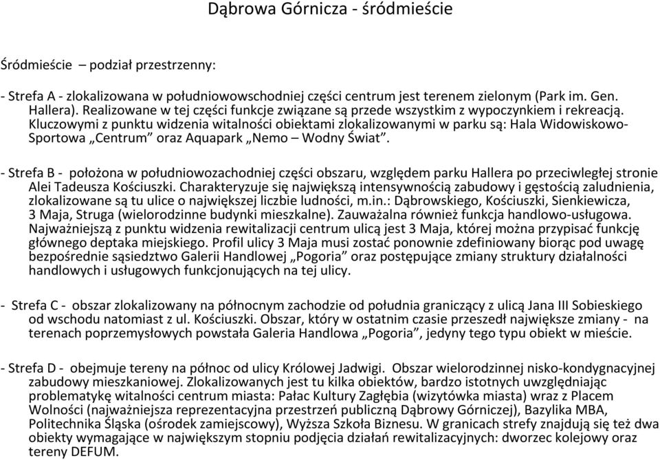 Kluczowymi z punktu widzenia witalności obiektami zlokalizowanymi w parku są: Hala Widowiskowo- Sportowa Centrum oraz Aquapark Nemo Wodny Świat.