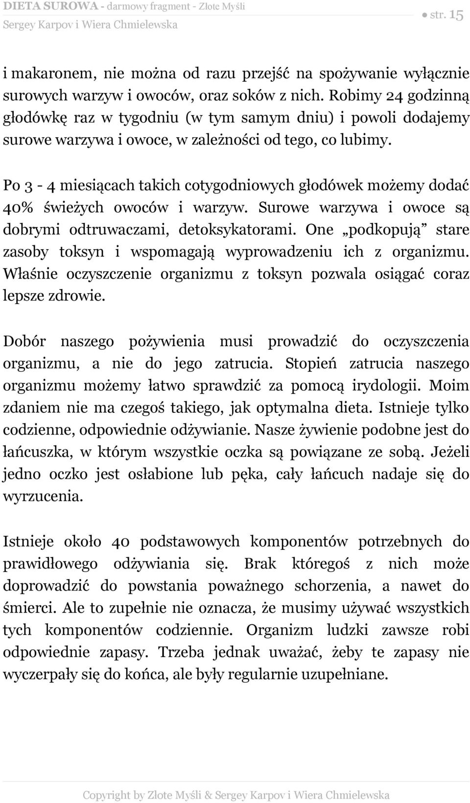 Po 3-4 miesiącach takich cotygodniowych głodówek możemy dodać 40% świeżych owoców i warzyw. Surowe warzywa i owoce są dobrymi odtruwaczami, detoksykatorami.