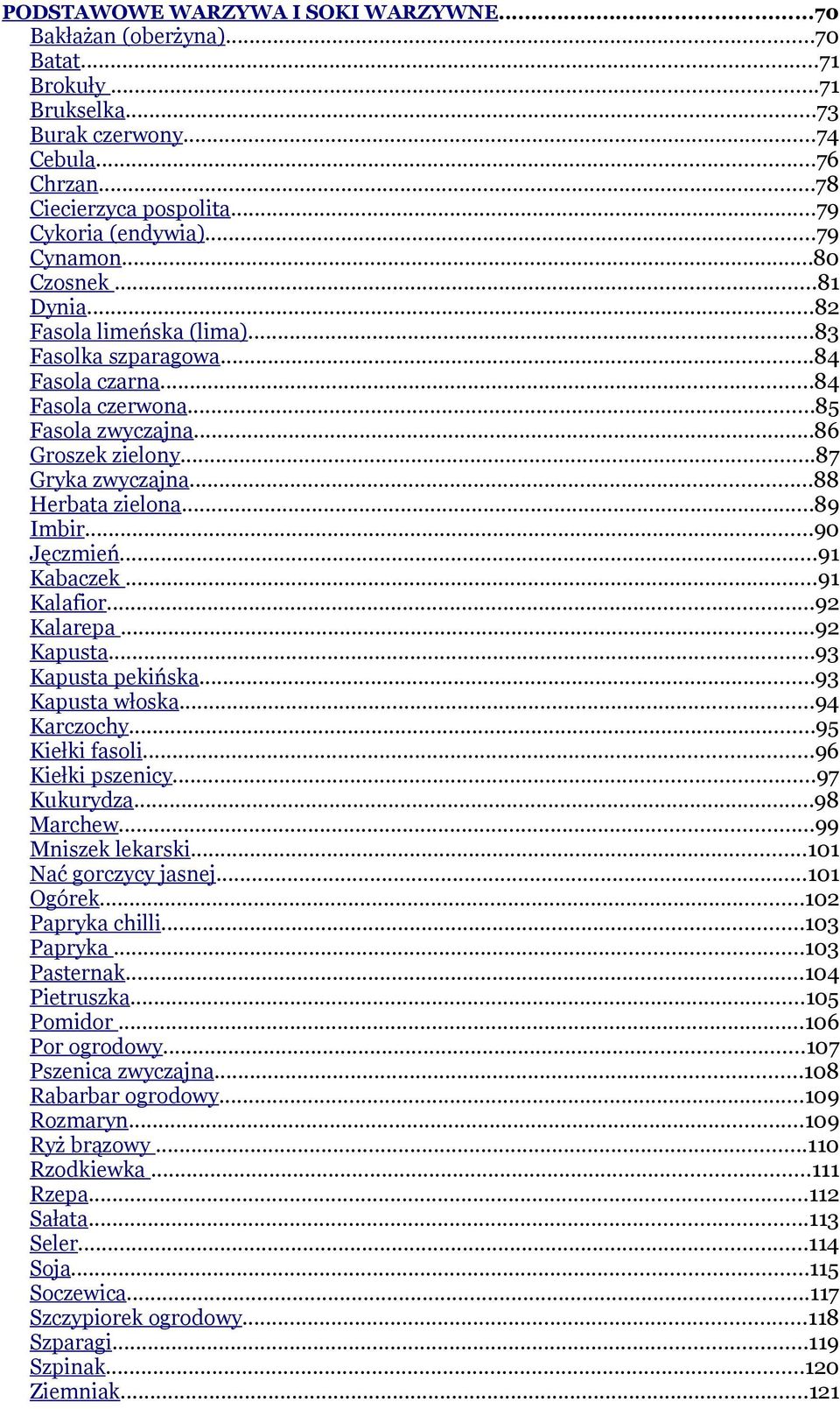 ..88 Herbata zielona...89 Imbir...90 Jęczmień...91 Kabaczek...91 Kalafior...92 Kalarepa...92 Kapusta...93 Kapusta pekińska...93 Kapusta włoska...94 Karczochy...95 Kiełki fasoli...96 Kiełki pszenicy.