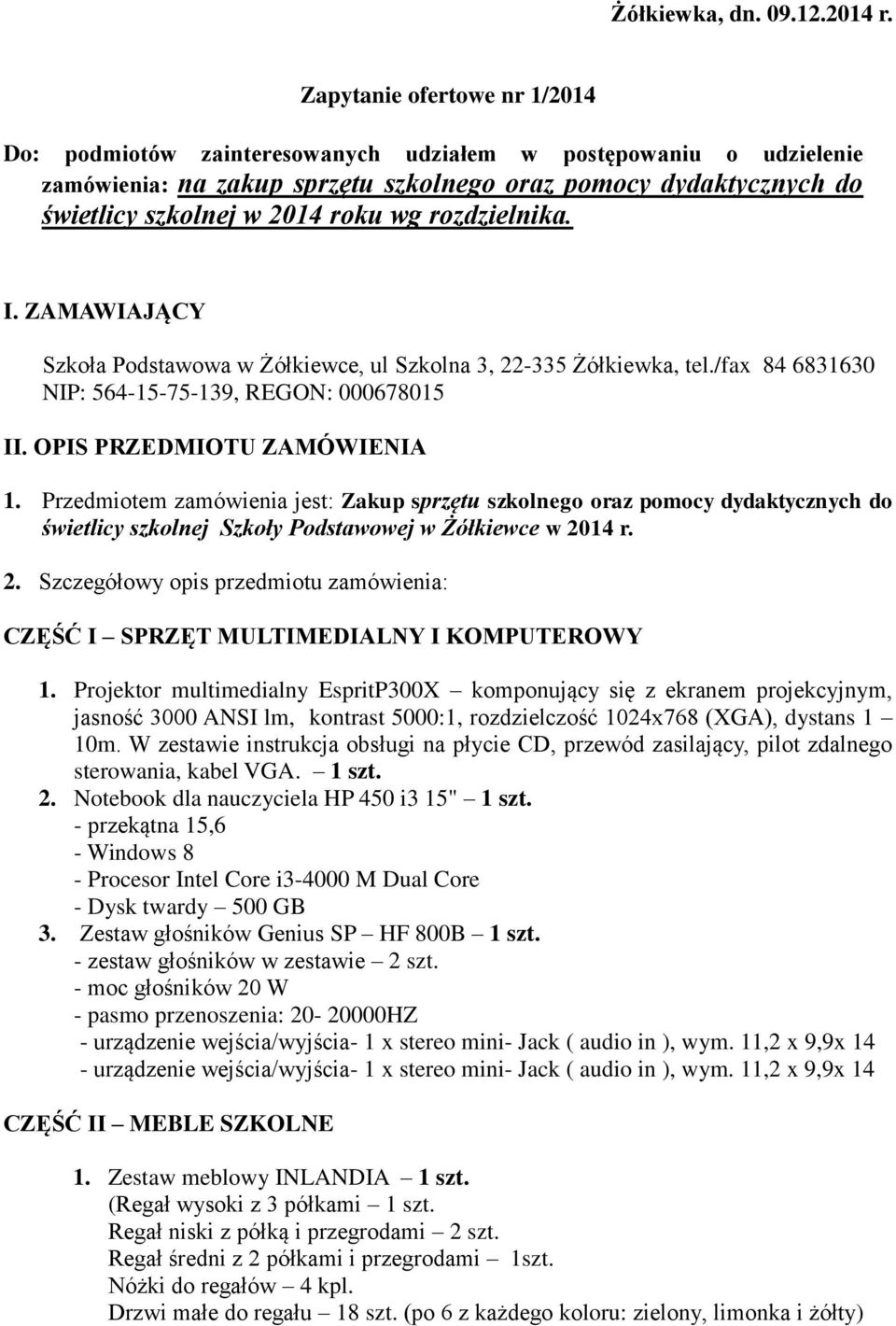 rozdzielnika. I. ZAMAWIAJĄCY Szkoła Podstawowa w Żółkiewce, ul Szkolna 3, 22-335 Żółkiewka, tel./fax 84 6831630 NIP: 564-15-75-139, REGON: 000678015 II. OPIS PRZEDMIOTU ZAMÓWIENIA 1.