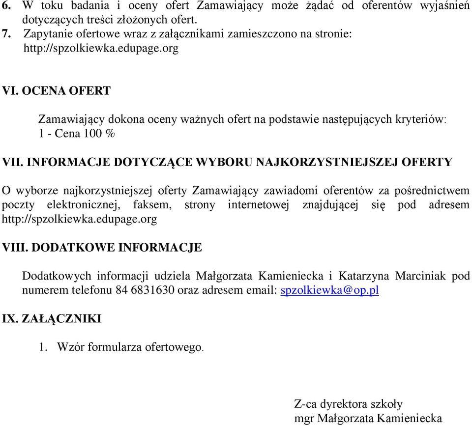 INFORMACJE DOTYCZĄCE WYBORU NAJKORZYSTNIEJSZEJ OFERTY O wyborze najkorzystniejszej oferty Zamawiający zawiadomi oferentów za pośrednictwem poczty elektronicznej, faksem, strony internetowej