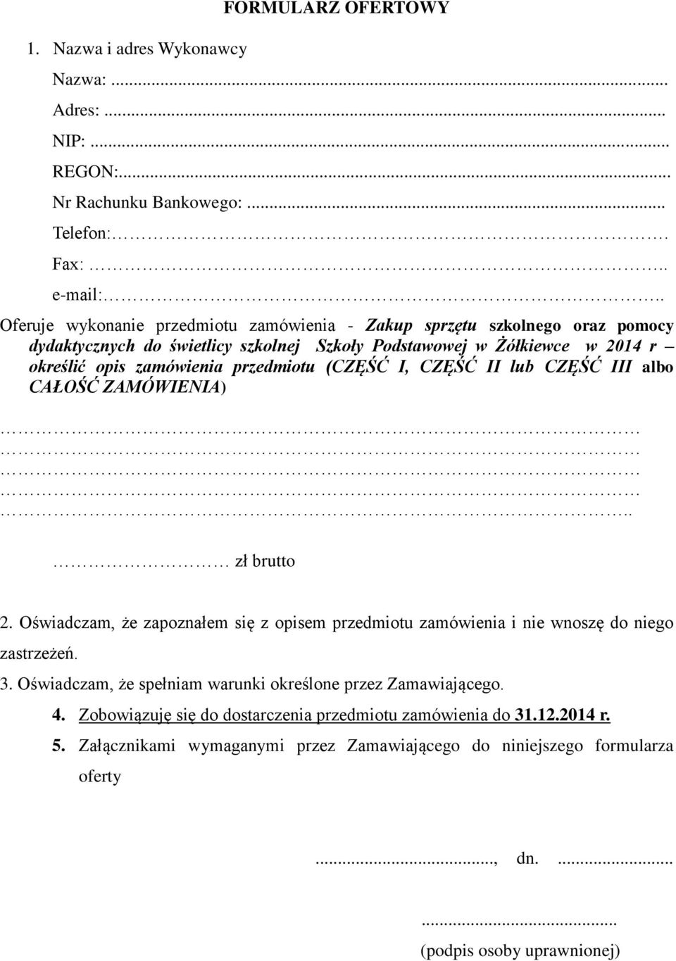 przedmiotu (CZĘŚĆ I, CZĘŚĆ II lub CZĘŚĆ III albo CAŁOŚĆ ZAMÓWIENIA).. zł brutto 2. Oświadczam, że zapoznałem się z opisem przedmiotu zamówienia i nie wnoszę do niego zastrzeżeń. 3.