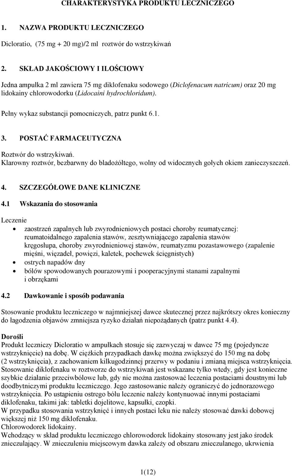 Pełny wykaz substancji pomocniczych, patrz punkt 6.1. 3. POSTAĆ FARMACEUTYCZNA Roztwór do wstrzykiwań. Klarowny roztwór, bezbarwny do bladożółtego, wolny od widocznych gołych okiem zanieczyszczeń. 4.