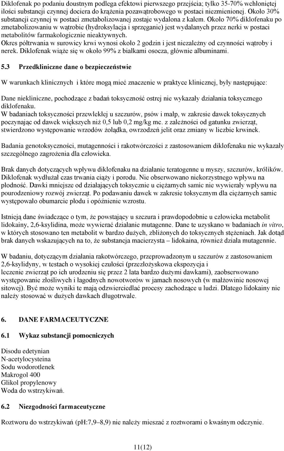 Około 70% diklofenaku po zmetabolizowaniu w wątrobie (hydroksylacja i sprzęganie) jest wydalanych przez nerki w postaci metabolitów farmakologicznie nieaktywnych.