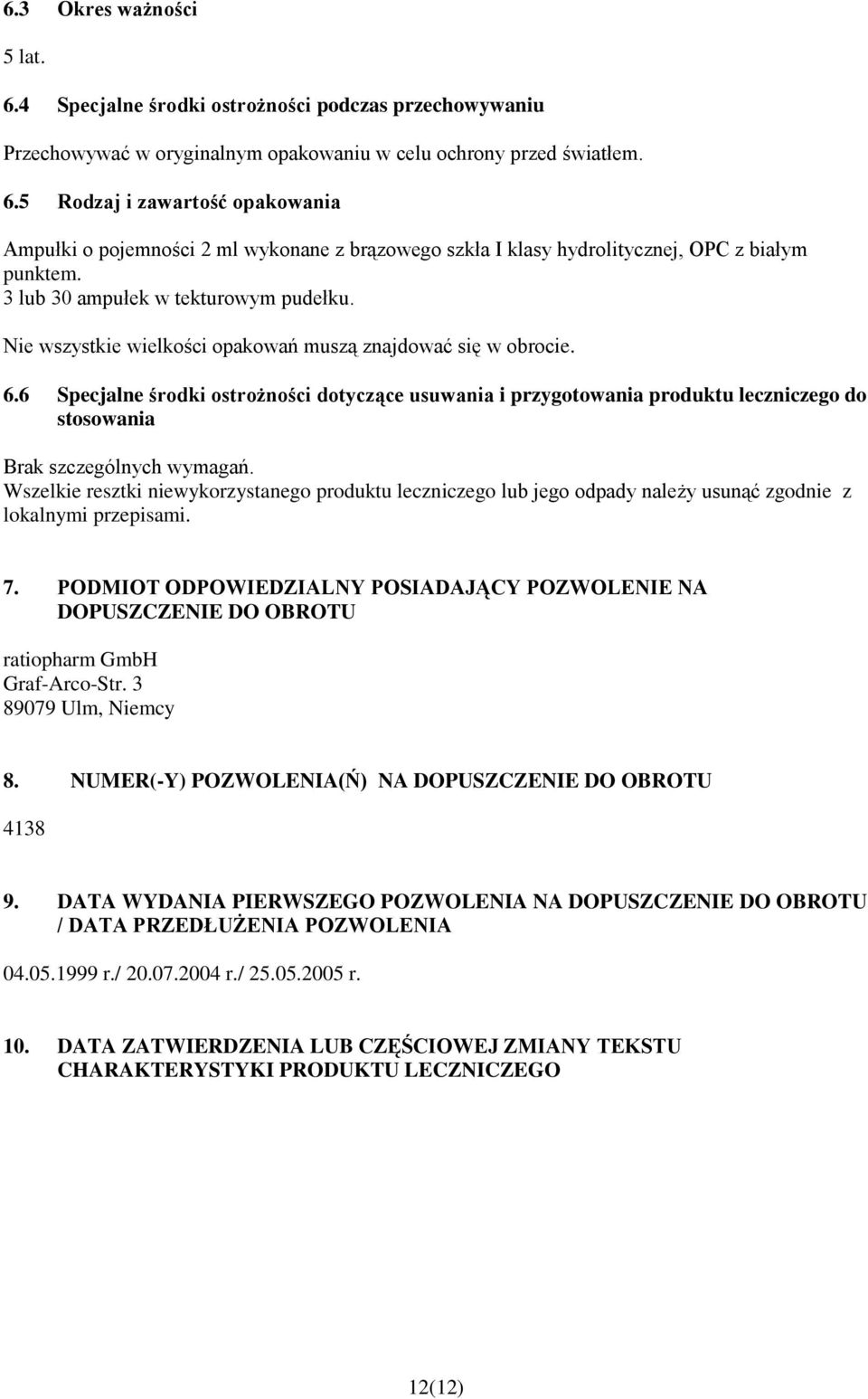 6 Specjalne środki ostrożności dotyczące usuwania i przygotowania produktu leczniczego do stosowania Brak szczególnych wymagań.