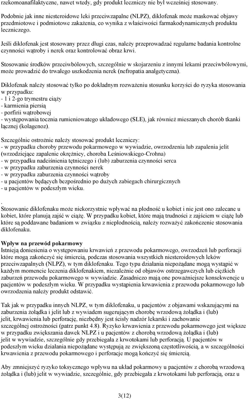 Jeśli diklofenak jest stosowany przez długi czas, należy przeprowadzać regularne badania kontrolne czynności wątroby i nerek oraz kontrolować obraz krwi.