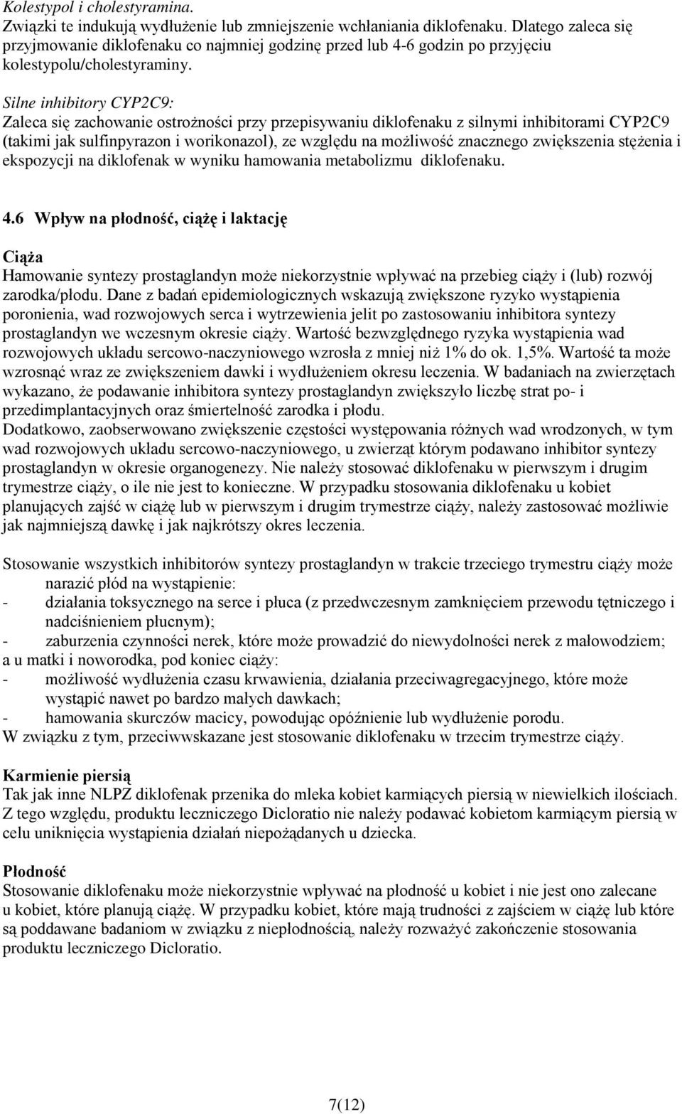 Silne inhibitory CYP2C9: Zaleca się zachowanie ostrożności przy przepisywaniu diklofenaku z silnymi inhibitorami CYP2C9 (takimi jak sulfinpyrazon i worikonazol), ze względu na możliwość znacznego