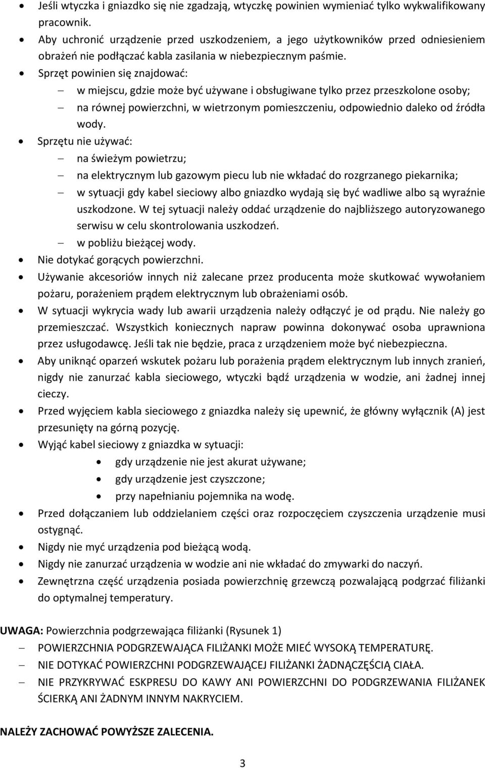 Sprzęt powinien się znajdować: w miejscu, gdzie może być używane i obsługiwane tylko przez przeszkolone osoby; na równej powierzchni, w wietrzonym pomieszczeniu, odpowiednio daleko od źródła wody.